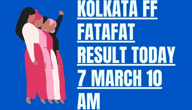Kolkata FF Fatafat Result Today 7 March 10 AM