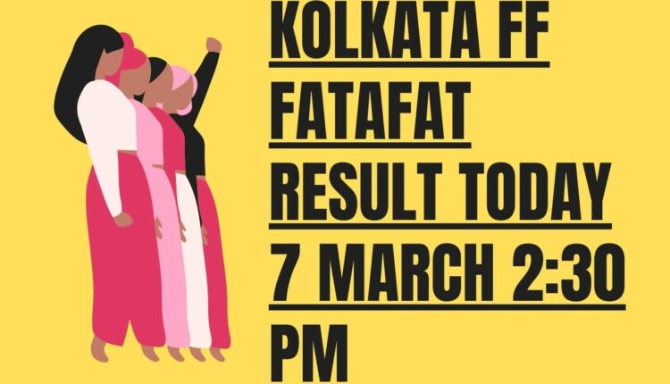 Kolkata FF Fatafat Result Today 7 March 2:30 PM