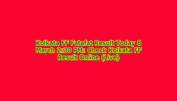 Kolkata FF Fatafat Result Today 8 March 4 PM