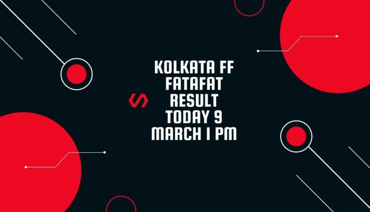 Kolkata FF Fatafat Result Today 9 March 1 PM