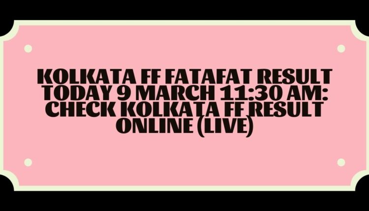 Kolkata FF Fatafat Result Today 9 March 11:30 AM: Check Kolkata FF Result Online (Live)
