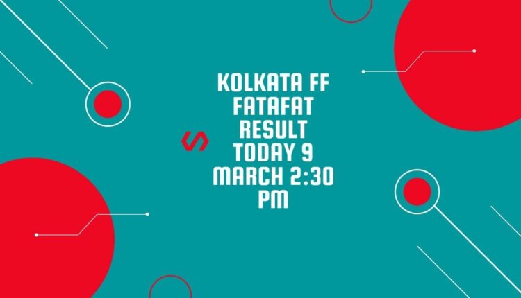 Kolkata FF Fatafat Result Today 9 March 2:30 PM