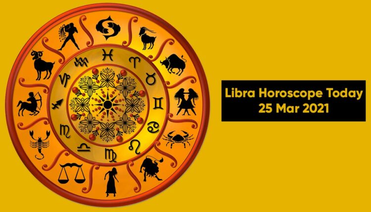 Libra Horoscope Today 25 Mar 2021
