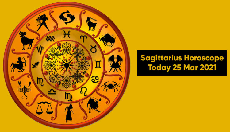Sagittarius Horoscope Today 25 Mar 2021