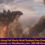 Godzilla vs Kong Full Movie Hindi Dubbed Free Download Link Available on Wordfree4u.com, 300 MB Movies