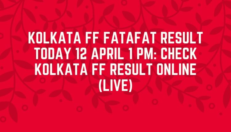 Kolkata FF Fatafat Result Today 12 April 1 PM: Check Kolkata FF Result Online (Live)