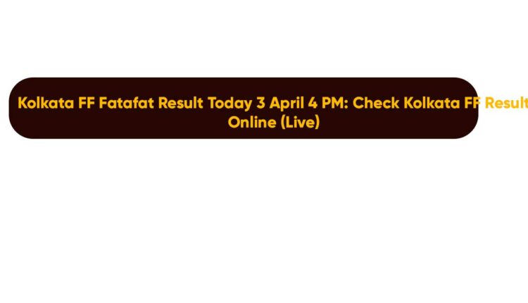 Kolkata FF Fatafat Result Today 3 April 4 PM: Check Kolkata FF Result Online (Live)