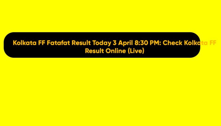 Kolkata FF Fatafat Result Today 3 April 8:30 PM: Check Kolkata FF Result Online (Live)