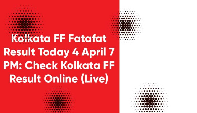 Kolkata FF Fatafat Result Today 4 April 7 PM: Check Kolkata FF Result Online (Live)