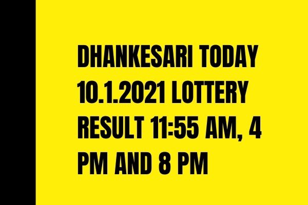Dhankesari Today 10.1.2021 Lottery Result 11:55 AM, 4 PM and 8 PM