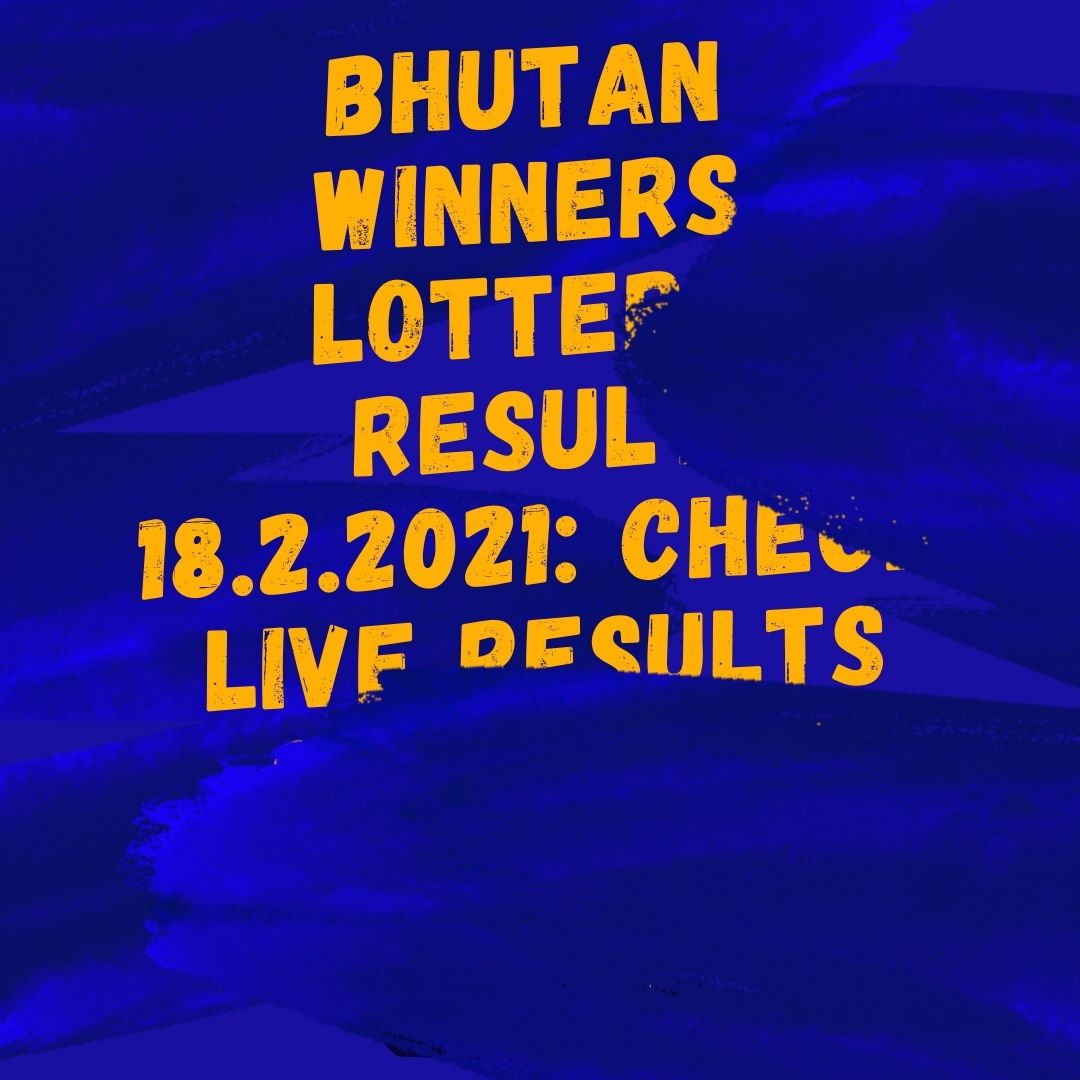 Bhutan Winners Lottery Result 18.2.2021: Check Live Results of Bhutan Winners